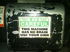 Sign: This machine has no brain - use your own.